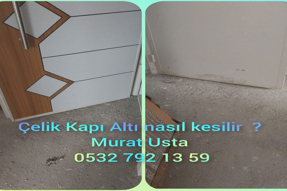 çelik kapı altı nasıl kesilir
